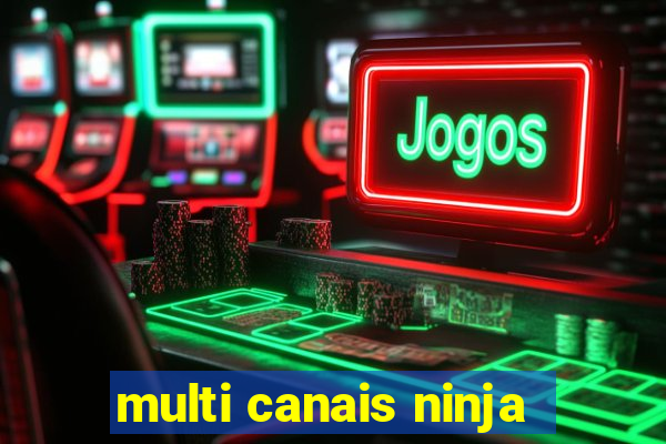 multi canais ninja